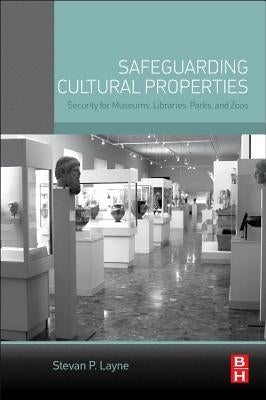 Safeguarding Cultural Properties: Security for Museums, Libraries, Parks, and Zoos by Layne, Stevan P.