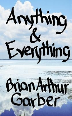 Anything & Everything by Garber, Brian Arthur