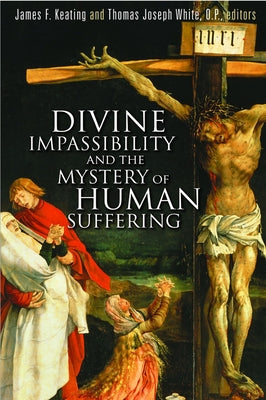 Divine Impassibility and the Mystery of Human Suffering by Keating, James F.