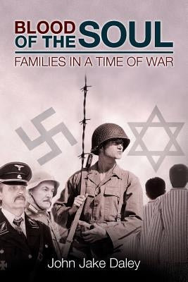 Blood Of The Soul: ﻿Families in a Time of War by Daley, John Jake