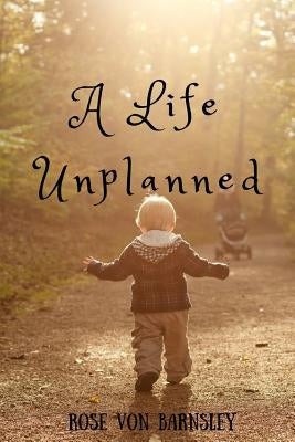 A Life Unplanned by Von Barnsley, Rose
