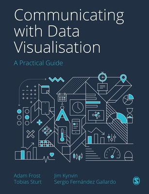 Communicating with Data Visualisation: A Practical Guide by Frost, Adam