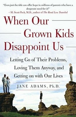 When Our Grown Kids Disappoint Us: Letting Go of Their Problems, Loving Them Anyway, and Getting on with Our Lives by Adams, Jane