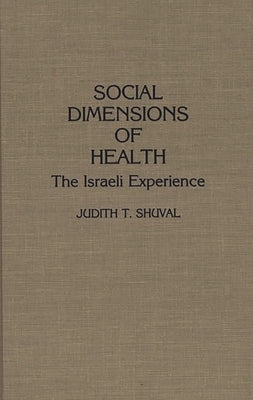 Social Dimensions of Health: The Israeli Experience by Shuval, Judith T.