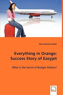Everything in Orange: Success Story of Easyjet by Hinault-Jambor, Petra
