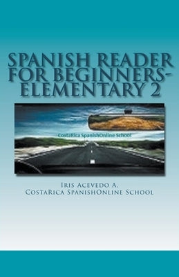 Spanish Reader for Beginners-Elementary 2 by A, Iris Acevedo