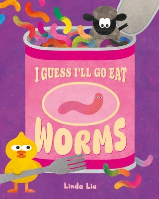 I Guess I'll Go Eat Worms by Liu, Linda