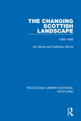 The Changing Scottish Landscape: 1500-1800 by Whyte, Ian
