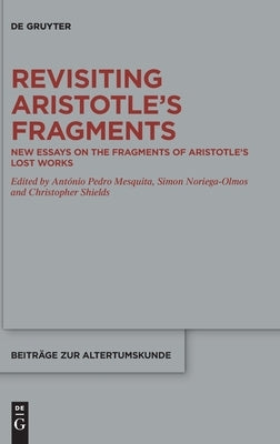 Revisiting Aristotle's Fragments: New Essays on the Fragments of Aristotle's Lost Works by Mesquita, António Pedro