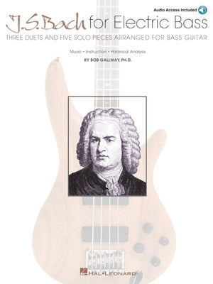 J.S. Bach for Electric Bass: Music * Instruction * Historical Analysis by Gallway, Bob
