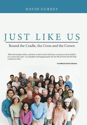Just Like Us: Round the Cradle, the Cross and the Crown by Gurney, David