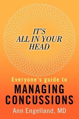 It's All In Your Head: Everyone's Guide to Managing Concussions by Engelland, Ann