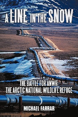 A Line in the Snow: The Battle for Anwr: The Arctic National Wildlife Refuge by Michael Farrar, Farrar