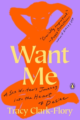 Want Me: A Sex Writer's Journey Into the Heart of Desire by Clark-Flory, Tracy