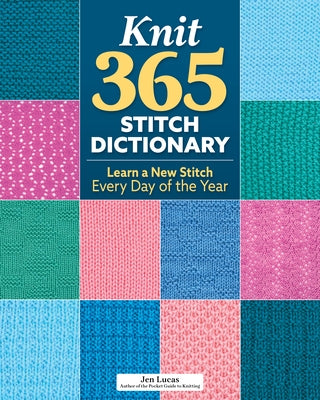 Knit 365 Stitch Dictionary: Learn a New Stitch Every Day of the Year by Lucas, Jen