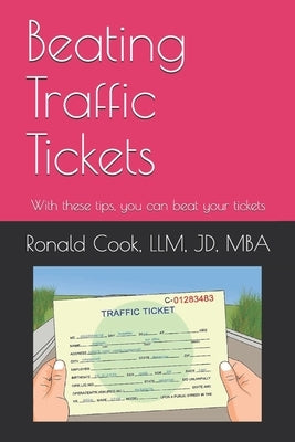 Beating Traffic Tickets: With these tips, you can beat your tickets by Cook, Ronald
