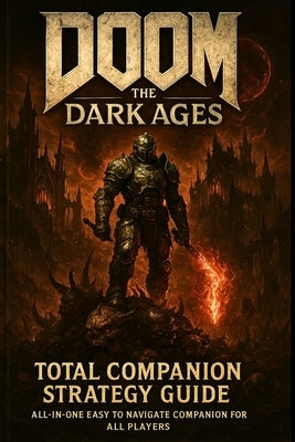 Doom the Dark Ages: Total Companion Strategy Guide: All-In-One Easy to Navigate Companion for All Players by Uko, Dalton
