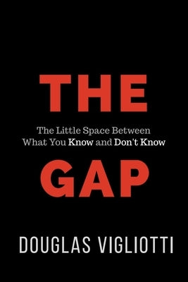 The Gap: The Little Space Between What You Know and Don't Know by Vigliotti, Douglas