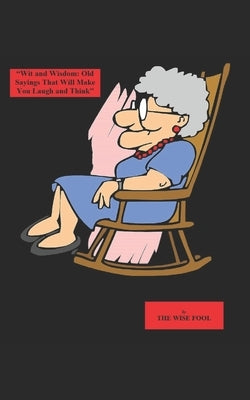 "Wit and Wisdom: Old Sayings That Will Make You Laugh and Think" by Fool, Wise