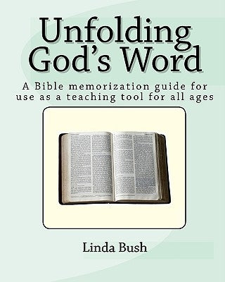 Unfolding God's Word: A Bible Memorization Guide For Use As A Teaching Tool For All Ages by Bush, Linda