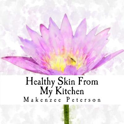 DIY Healthy Skin From the Kitchen by Peterson, Makenzee