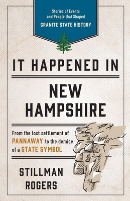 It Happened in New Hampshire: Stories of Events and People That Shaped Granite State History by Rogers, Stillman