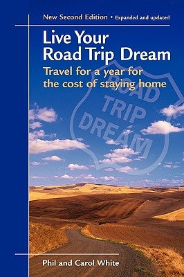 Live Your Road Trip Dream: Travel for a Year for the Cost of Staying Home by White, Phil
