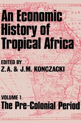An Economic History of Tropical Africa: Volume One: The Pre-Colonial Period by Konczacki, J. M.