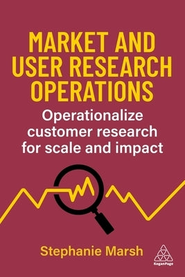 Market and User Research Operations: Operationalize Customer Research for Scale and Impact by Marsh, Stephanie
