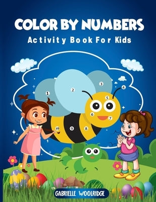 Color By Numbers: Activity Book For Kids by Woolridge, Gabrielle