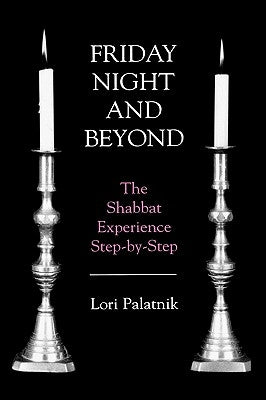 Friday Night and Beyond: The Shabbat Experience Step-by-Step by Palatnik, Lori