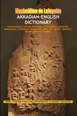 Akkadian-English Dictionary: Vocabulary And Civilization by De Lafayette, Maximillien
