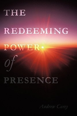 The Redeeming Power of Presence by Carey, Andrew