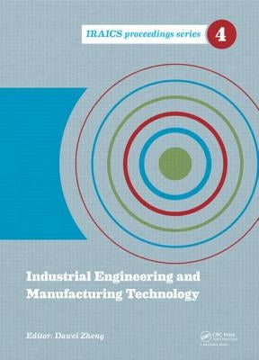Industrial Engineering and Manufacturing Technology: Proceedings of the 2014 International Conference on Industrial Engineering and Manufacturing Tech by Zheng, Dawei