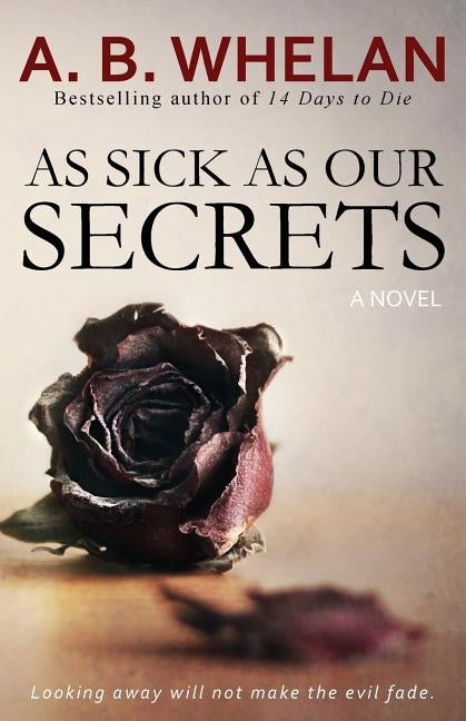 As Sick as Our Secrets by Whelan, A. B.