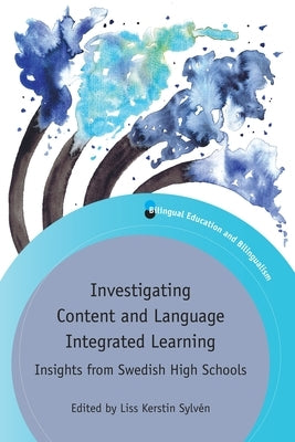 Investigating Content and Language Integrated Learning: Insights from Swedish High Schools by Sylvén, Liss Kerstin
