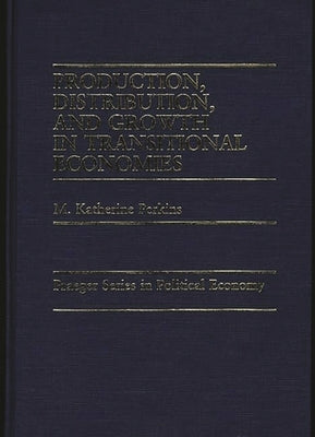 Production, Distribution, and Growth in Transitional Economies by Perkins, M.