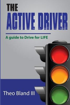 The Active Driver: A Guide to Drive for L.I.F.E. by Bland, Theo, III
