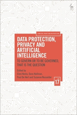 Data Protection, Privacy and Artificial Intelligence, Volume 17: To Govern or to Be Governed, That Is the Question by Kosta, Eleni