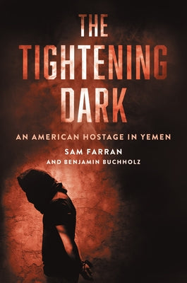 The Tightening Dark: An American Hostage in Yemen by Farran, Sam