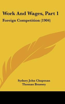 Work And Wages, Part 1: Foreign Competition (1904) by Chapman, Sydney John