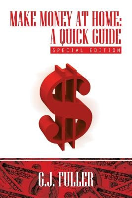 Make Money at Home: A Quick Guide: Special Edition by Fuller, G. J.