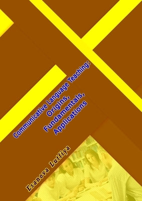Communicative Language Teaching: Origins, Fundamentals, Applications by Esanova Lutfiya