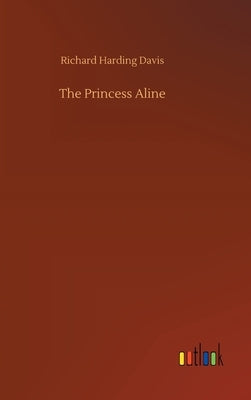 The Princess Aline by Davis, Richard Harding