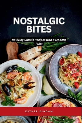 Nostalgic Bites: Reviving Classic Recipes with a Modern Twist: Reviving Classic Recipes with a Modern Twist by Joseph, Emmanuel
