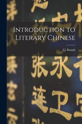 Introduction to Literary Chinese by Brandt, J. J.