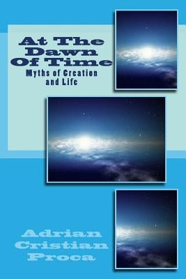 At The Dawn Of Time: Myths of Creation and Life by Proca, Adrian Cristian