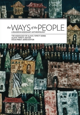 The Ways of the People:: A Reader in Missionary Anthropology by Tippett, Alan R.