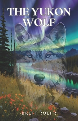 The Yukon Wolf by Roehr, Brett
