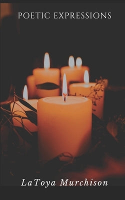 Poetic Expressions by Murchison, Latoya